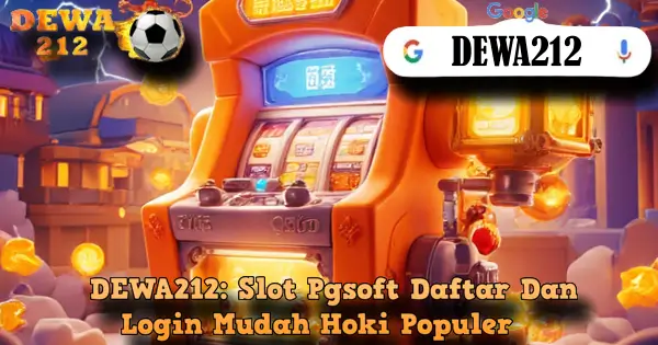 DEWA212: Slot Pgsoft Daftar Dan Login Mudah Hoki Populer